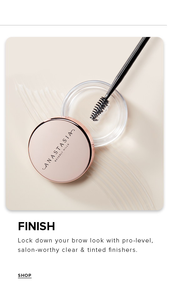 Finish. Lock down your brow look with pro-level salon-worthy clear & tinted finishers.