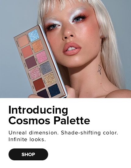 Introducing Cosmos Palette. Unreal dimensions. Shade-shifting color. Infinite looks.